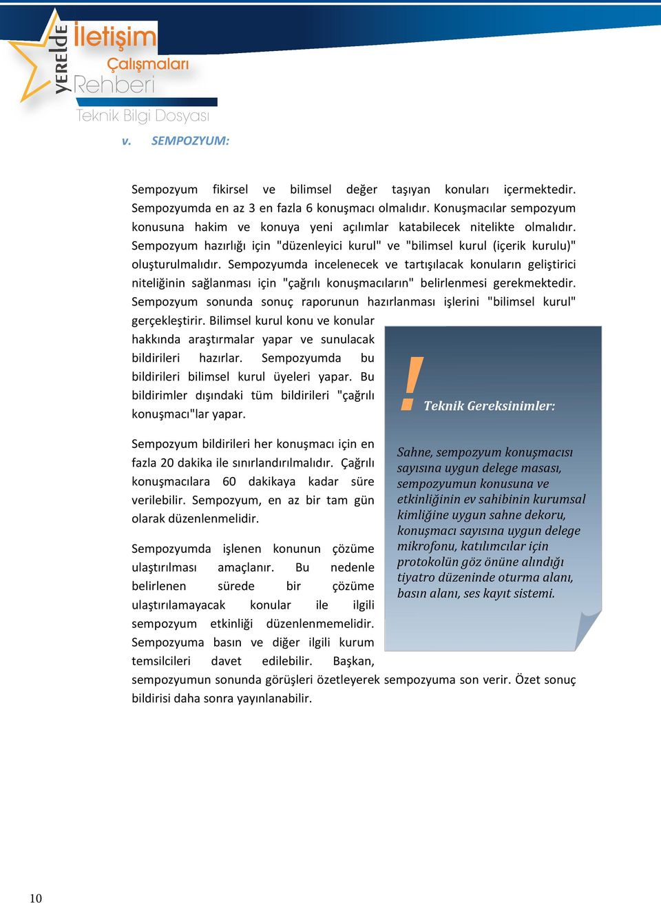 Sempozyumda incelenecek ve tartışılacak konuların geliştirici niteliğinin sağlanması için "çağrılı konuşmacıların" belirlenmesi gerekmektedir.