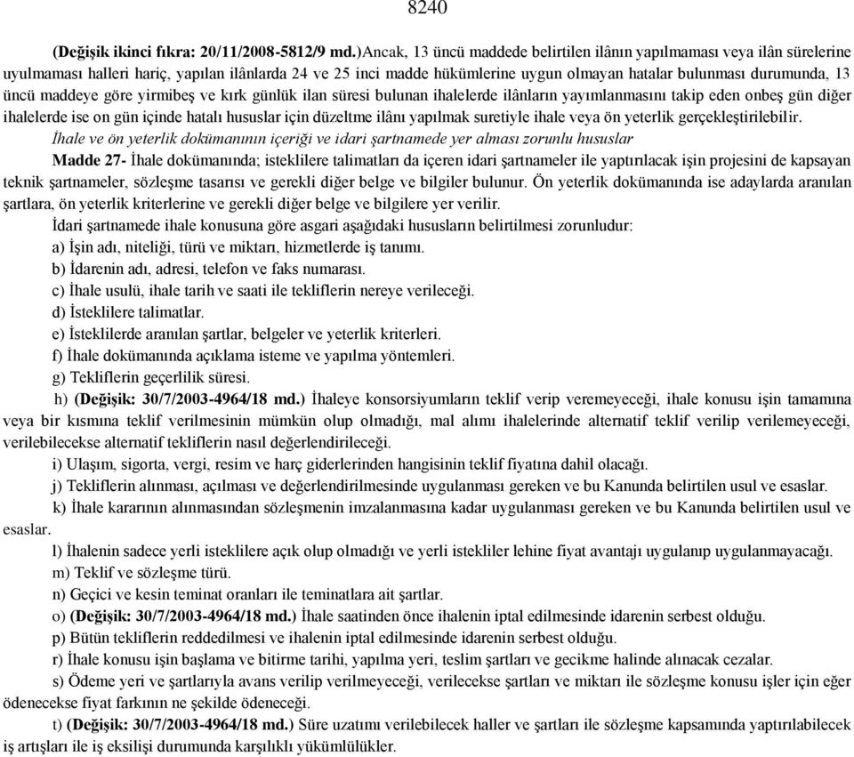 üncü maddeye göre yirmibeş ve kırk günlük ilan süresi bulunan ihalelerde ilânların yayımlanmasını takip eden onbeş gün diğer ihalelerde ise on gün içinde hatalı hususlar için düzeltme ilânı yapılmak