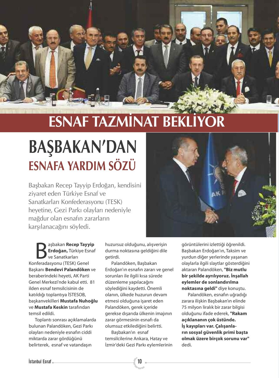 Başbakan Recep Tayyip Erdoğan, Türkiye Esnaf ve Sanatkarları Konferadasyonu (TESK) Genel Başkanı Bendevi Palandöken ve beraberindeki heyeti, AK Parti Genel Merkezi'nde kabul etti.