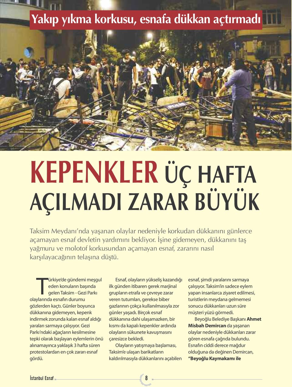 Türkiye de gündemi meşgul eden konuların başında gelen Taksim - Gezi Parkı olaylarında esnafın durumu gözlerden kaçtı.