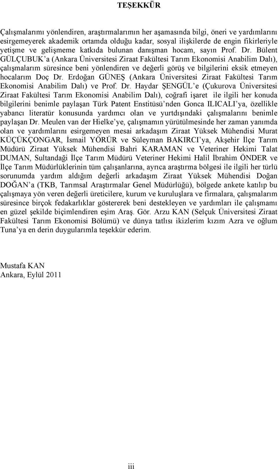 Bülent GÜLÇUBUK a (Ankara Üniversitesi Ziraat Fakültesi Tarım Ekonomisi Anabilim Dalı), çalışmalarım süresince beni yönlendiren ve değerli görüş ve bilgilerini eksik etmeyen hocalarım Doç Dr.