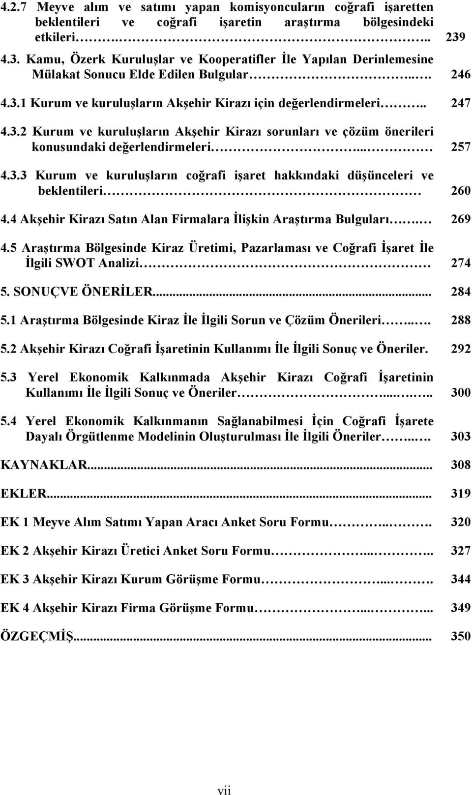 .. 257 4.3.3 Kurum ve kuruluşların coğrafi işaret hakkındaki düşünceleri ve beklentileri 260 4.4 Akşehir Kirazı Satın Alan Firmalara İlişkin Araştırma Bulguları. 269 4.