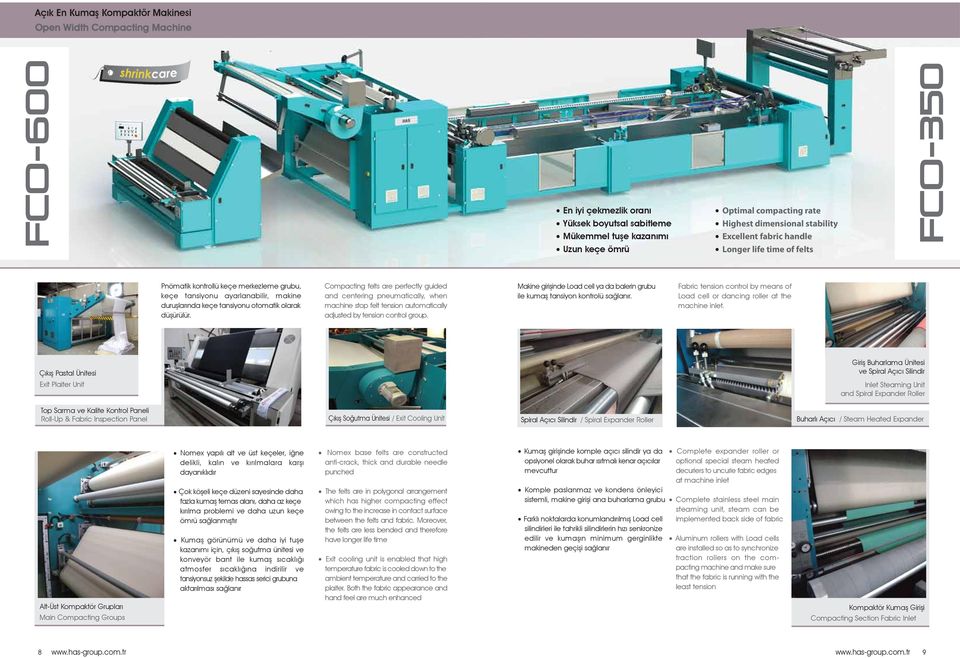 tansiyonu otomatik olarak düşürülür. Compacting felts are perfectly guided and centering pneumatically, when machine stop felt tension automatically adjusted by tension control group.