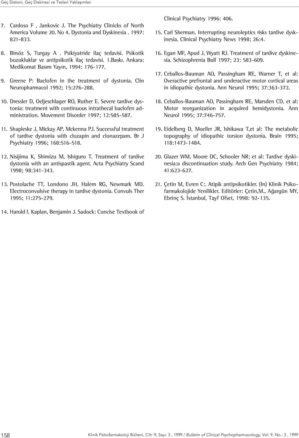 Dressler D, Oeljeschlager RO, Ruther E. Severe tardive dystonia: treatment with continuous intrathecal baclofen administration. Movement Disorder 1997; 12:585-587. 11.