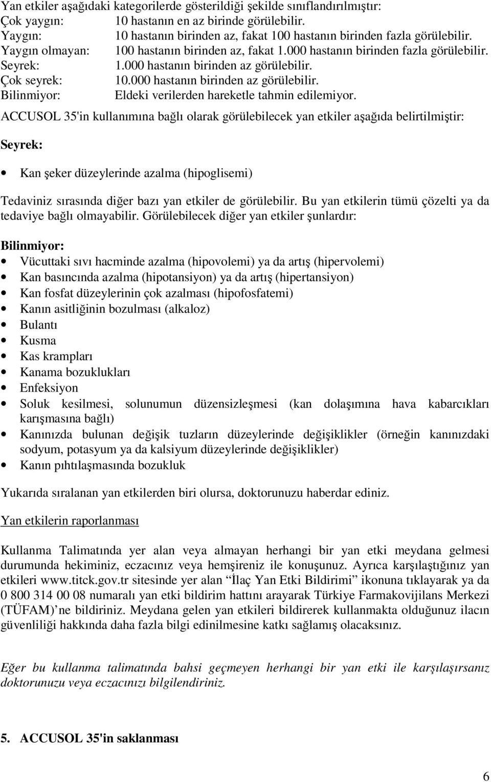 000 hastanın birinden az görülebilir. Çok seyrek: 10.000 hastanın birinden az görülebilir. Bilinmiyor: Eldeki verilerden hareketle tahmin edilemiyor.