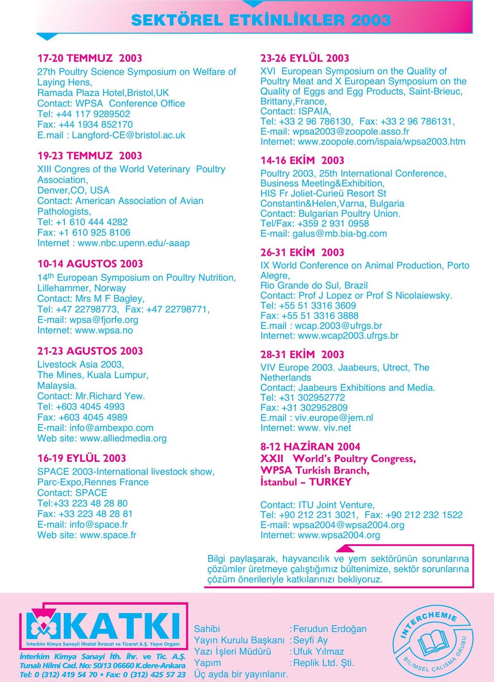 uk 19-23 TEMMUZ 2003 XIII Congres of the World Veterinary Poultry Association, Denver,CO, USA Contact: American Association of Avian Pathologists, Tel: +1 610 444 4282 Fax: +1 610 925 8106 Internet :