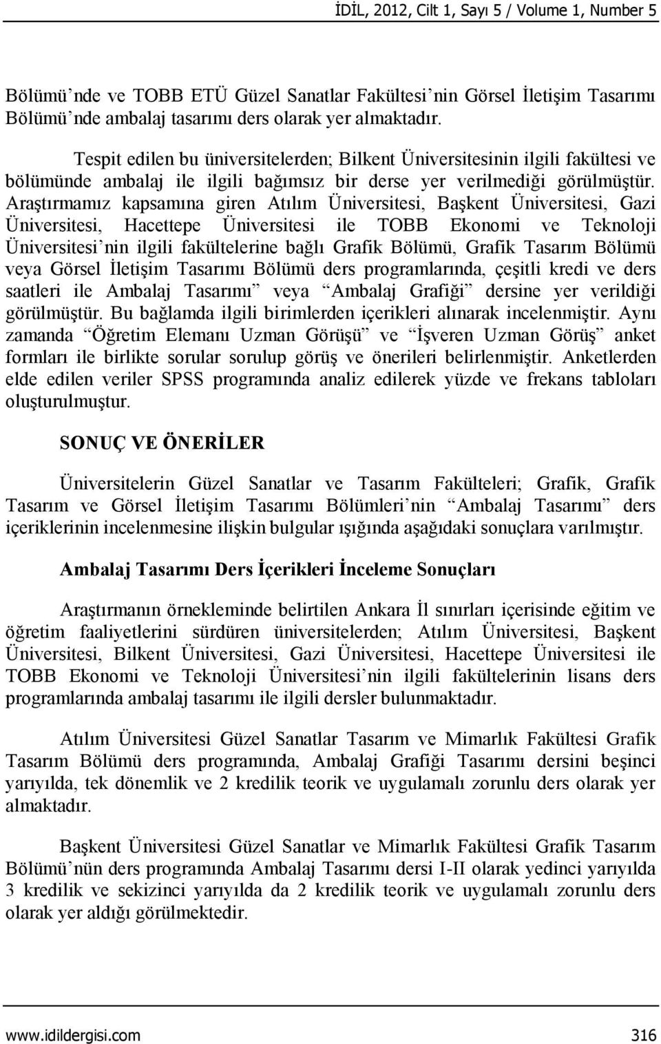 Araştırmamız kapsamına giren Atılım Üniversitesi, Başkent Üniversitesi, Gazi Üniversitesi, Hacettepe Üniversitesi ile TOBB Ekonomi ve Teknoloji Üniversitesi nin ilgili fakültelerine bağlı Grafik