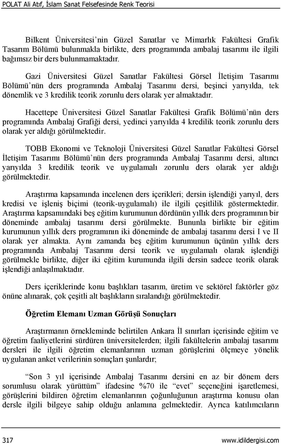 Gazi Üniversitesi Güzel Sanatlar Fakültesi Görsel İletişim Tasarımı Bölümü nün ders programında Ambalaj Tasarımı dersi, beşinci yarıyılda, tek dönemlik ve 3 kredilik teorik zorunlu ders olarak yer