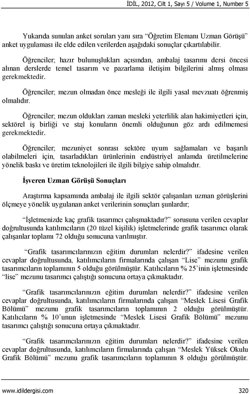 Öğrenciler; mezun olmadan önce mesleği ile ilgili yasal mevzuatı öğrenmiş olmalıdır.