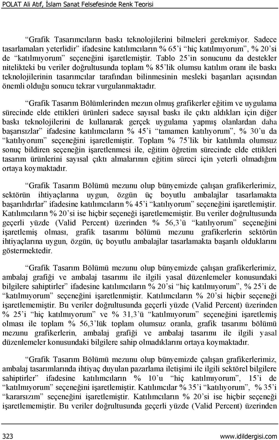 Tablo 25 in sonucunu da destekler nitelikteki bu veriler doğrultusunda toplam % 85 lik olumsu katılım oranı ile baskı teknolojilerinin tasarımcılar tarafından bilinmesinin mesleki başarıları