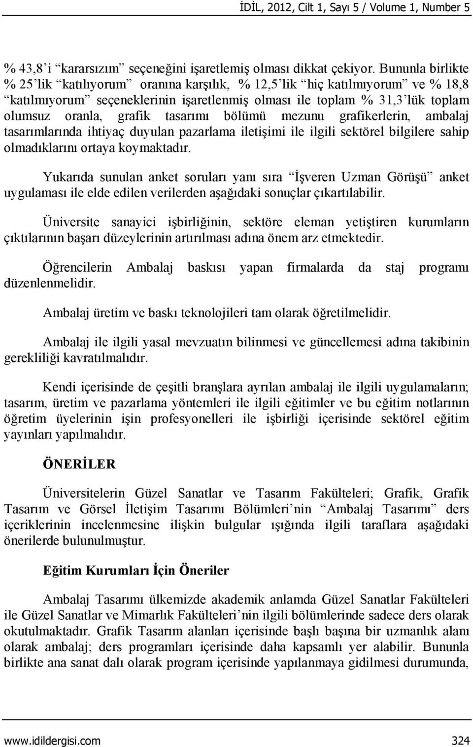 tasarımı bölümü mezunu grafikerlerin, ambalaj tasarımlarında ihtiyaç duyulan pazarlama iletişimi ile ilgili sektörel bilgilere sahip olmadıklarını ortaya koymaktadır.