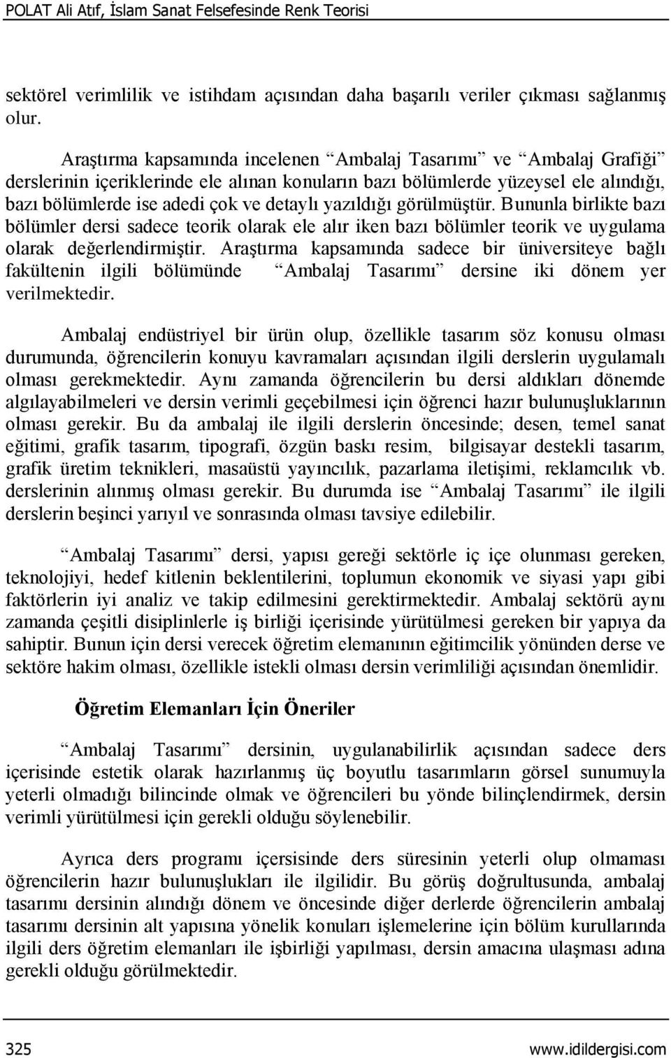 yazıldığı görülmüştür. Bununla birlikte bazı bölümler dersi sadece teorik olarak ele alır iken bazı bölümler teorik ve uygulama olarak değerlendirmiştir.