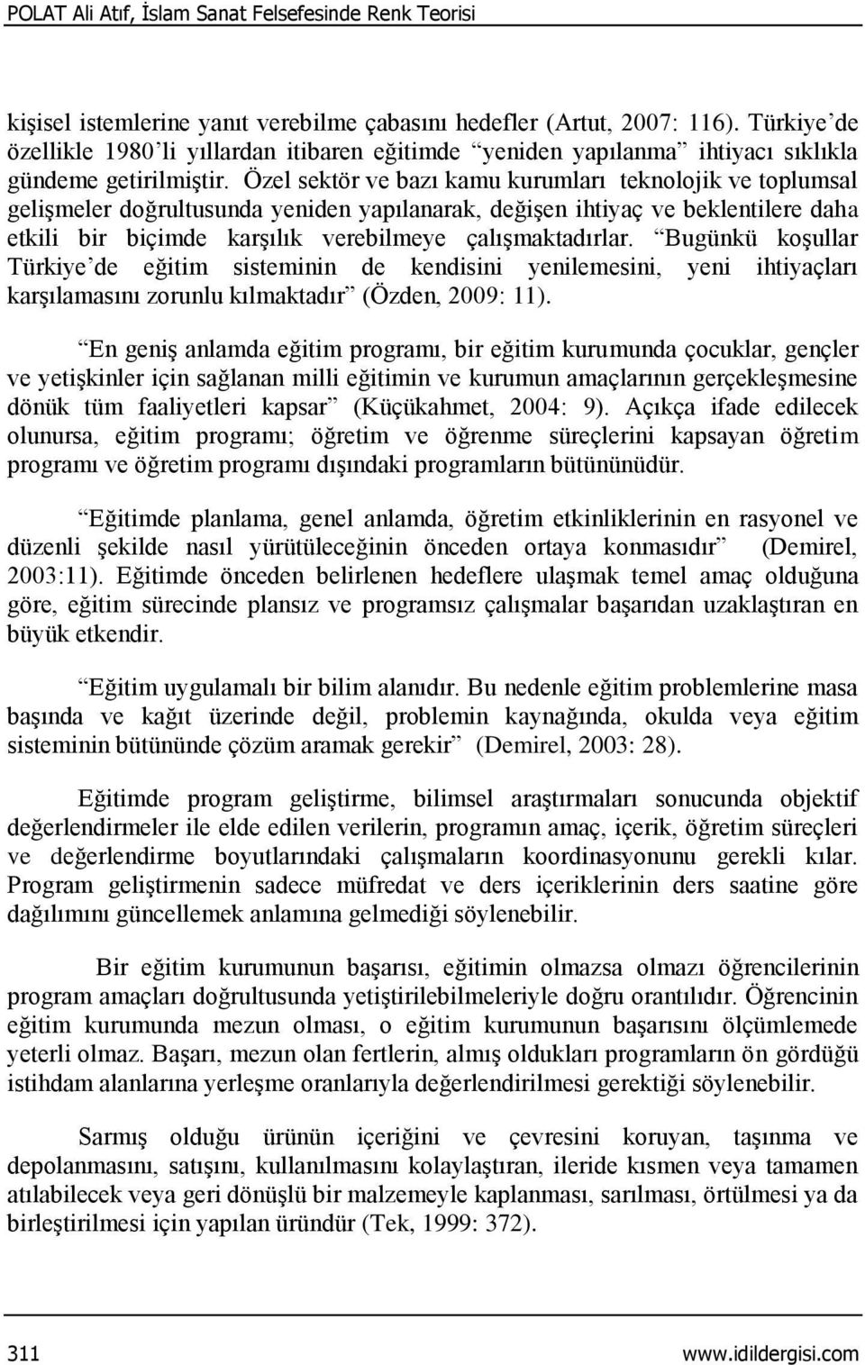 Özel sektör ve bazı kamu kurumları teknolojik ve toplumsal gelişmeler doğrultusunda yeniden yapılanarak, değişen ihtiyaç ve beklentilere daha etkili bir biçimde karşılık verebilmeye çalışmaktadırlar.