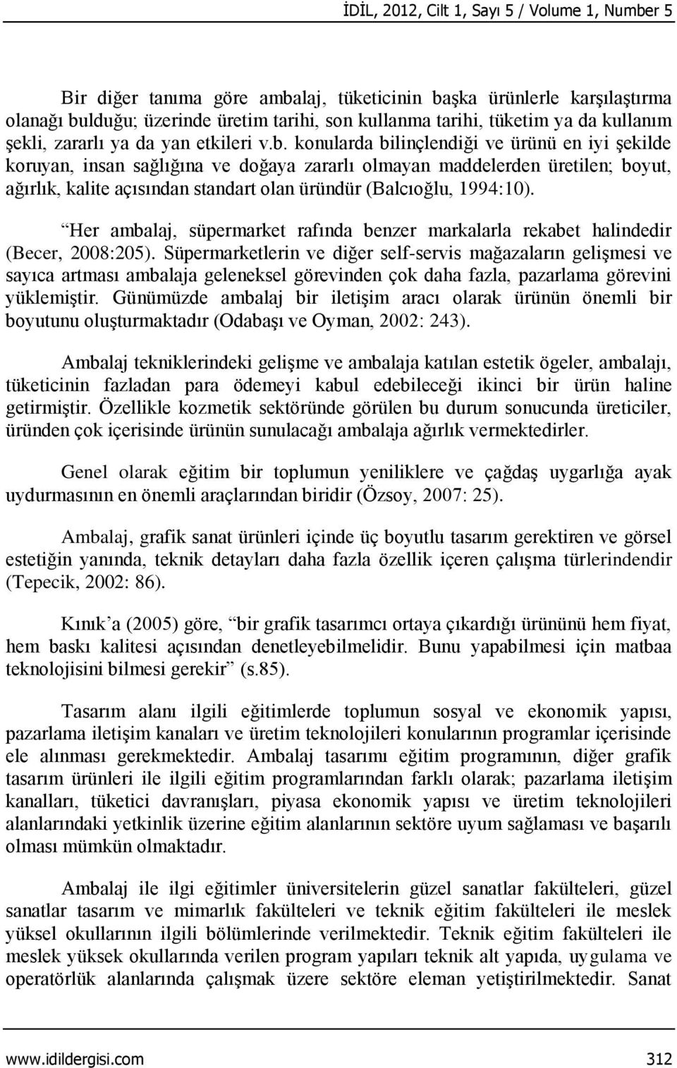 konularda bilinçlendiği ve ürünü en iyi şekilde koruyan, insan sağlığına ve doğaya zararlı olmayan maddelerden üretilen; boyut, ağırlık, kalite açısından standart olan üründür (Balcıoğlu, 1994:10).