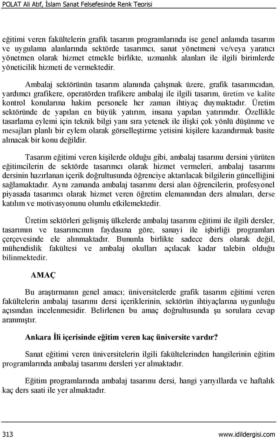 Ambalaj sektörünün tasarım alanında çalışmak üzere, grafik tasarımcıdan, yardımcı grafikere, operatörden trafikere ambalaj ile ilgili tasarım, üretim ve kalite kontrol konularına hakim personele her