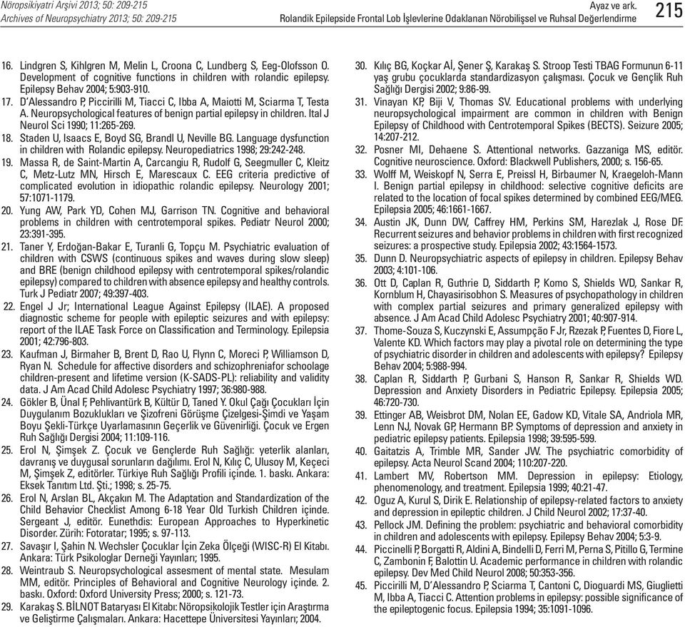 Ital J Neurol Sci 1990; 11:265-269. 18. Staden U, Isaacs E, Boyd SG, Brandl U, Neville BG. Language dysfunction in children with Rolandic epilepsy. Neuropediatrics 1998; 29:242-248. 19. Massa R, de Saint-Martin A, Carcangiu R, Rudolf G, Seegmuller C, Kleitz C, Metz-Lutz MN, Hirsch E, Marescaux C.