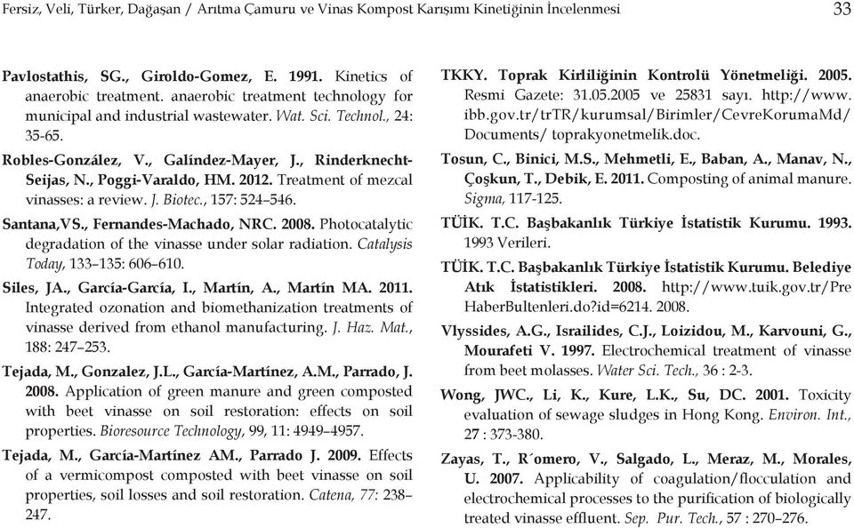 Treatment of mezcal vinasses: a review. J. Biotec., 157: 524 546. Santana,VS., Fernandes-Machado, NRC. 2008. Photocatalytic degradation of the vinasse under solar radiation.