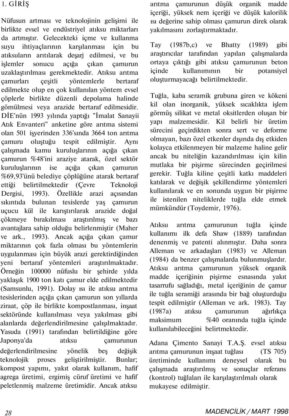 Atıksu arıtma çamurları çeşitli yöntemlerle bertaraf edilmekte olup en çok kullanılan yöntem evsel çöplerle birlikte düzenli depolama halinde gömülmesi veya arazide bertaraf edilmesidir.