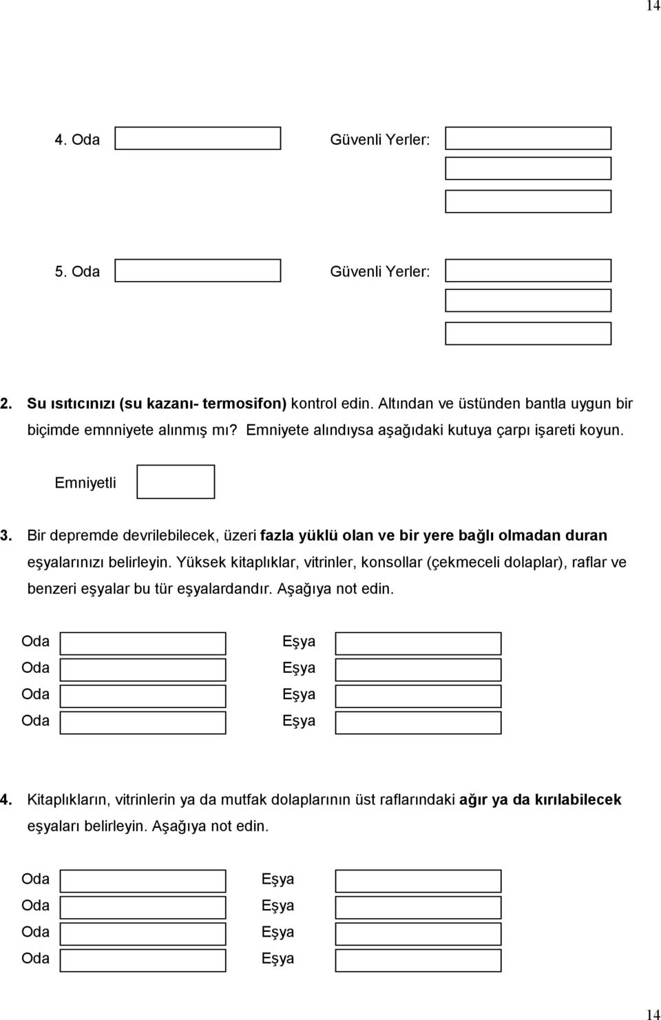 Bir depremde devrilebilecek, üzeri fazla yüklü olan ve bir yere bağlı olmadan duran eşyalarınızı belirleyin.