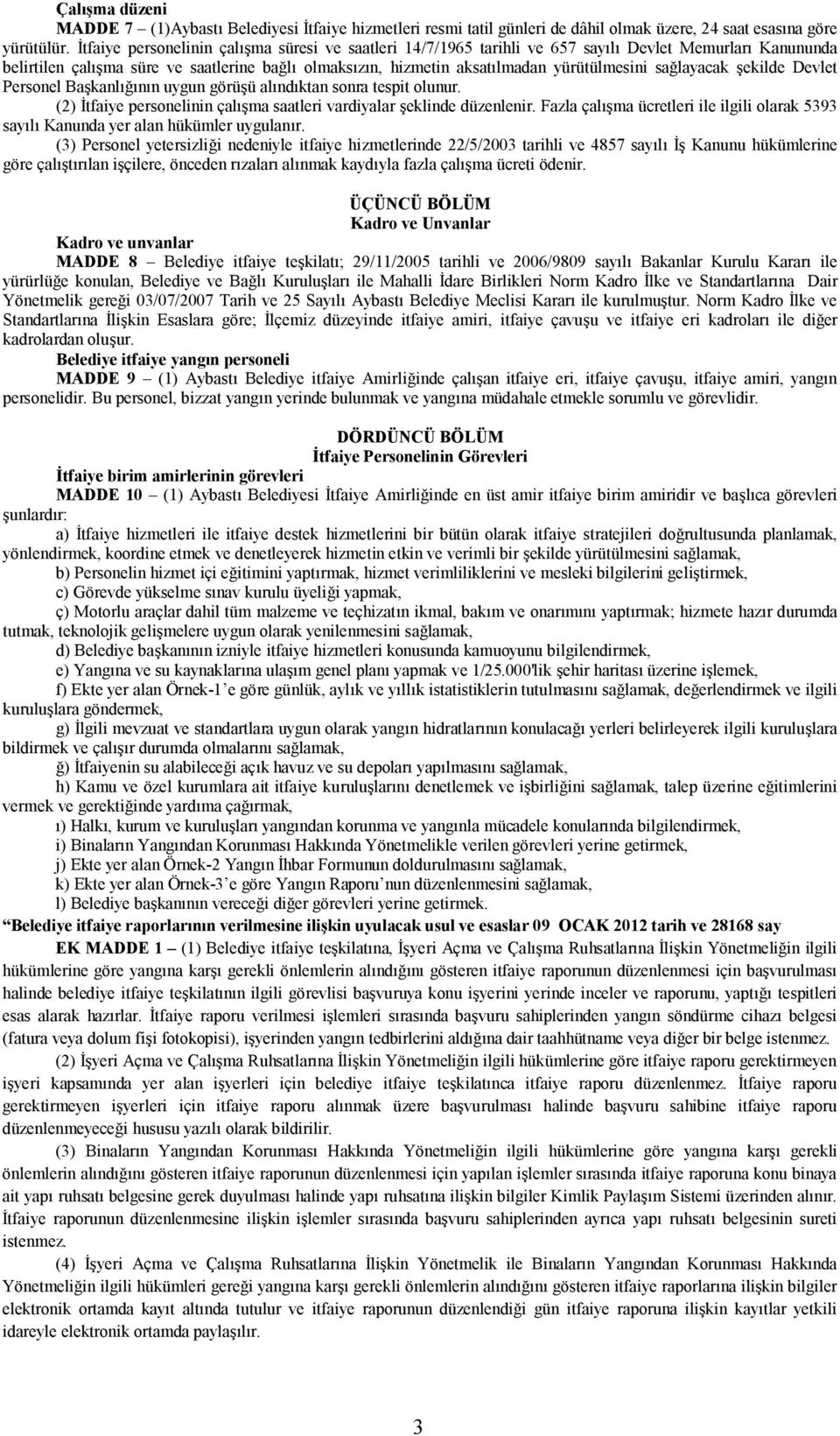 sağlayacak şekilde Devlet Personel Başkanlığının uygun görüşü alındıktan sonra tespit olunur. () İtfaiye personelinin çalışma saatleri vardiyalar şeklinde düzenlenir.