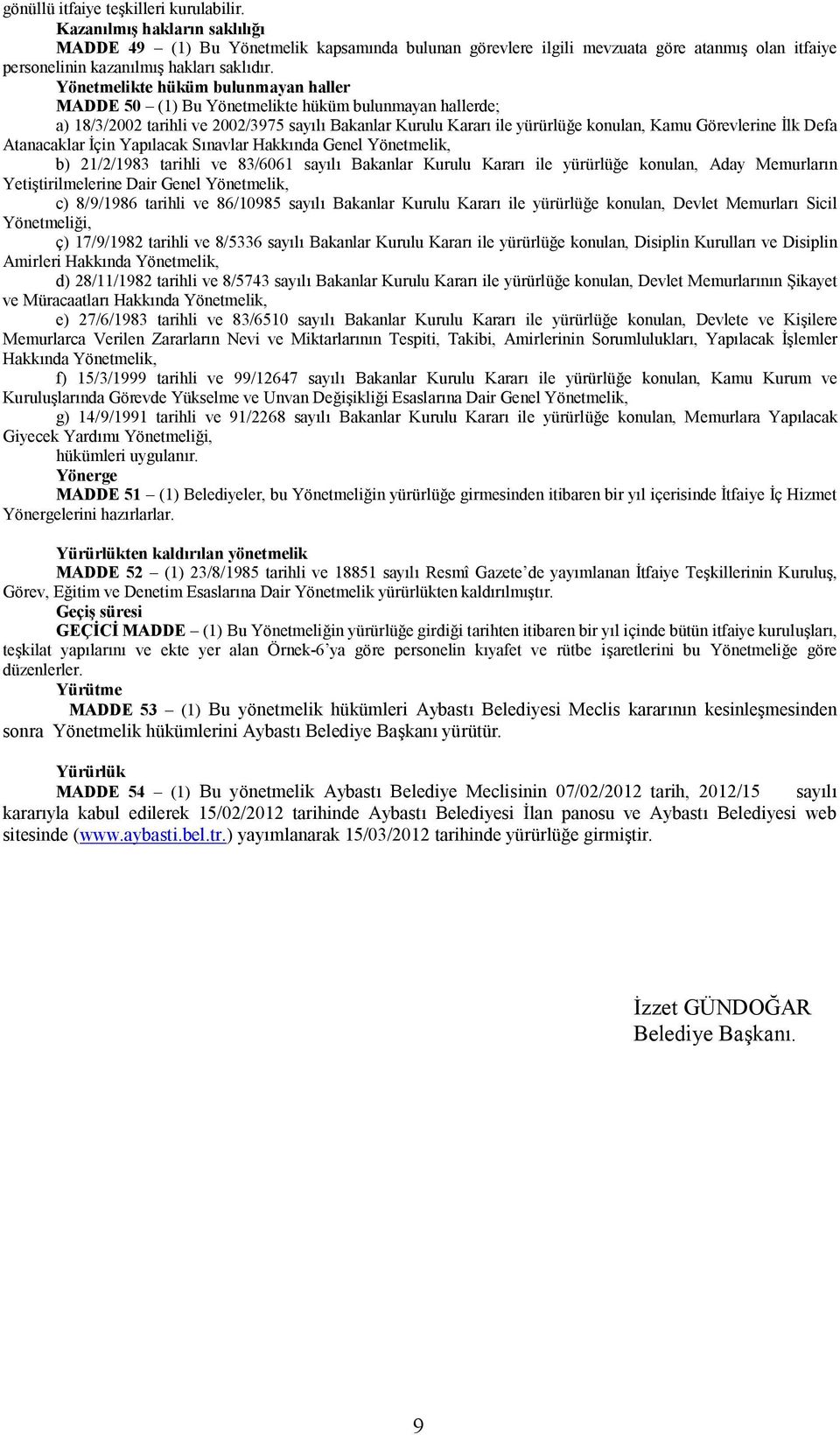 Yönetmelikte hüküm bulunmayan haller MADDE 50 () Bu Yönetmelikte hüküm bulunmayan hallerde; a) 8/3/00 tarihli ve 00/3975 sayılı Bakanlar Kurulu Kararı ile yürürlüğe konulan, Kamu Görevlerine İlk Defa