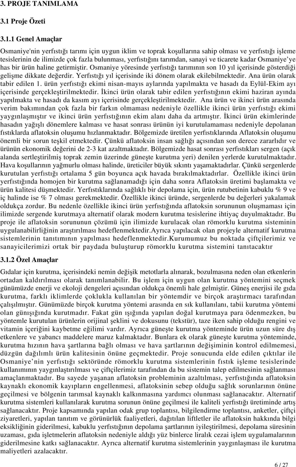 1 Genel Amaçlar Osmaniye'nin yerfıstığı tarımı için uygun iklim ve toprak koşullarına sahip olması ve yerfıstığı işleme tesislerinin de ilimizde çok fazla bulunması, yerfıstığını tarımdan, sanayi ve