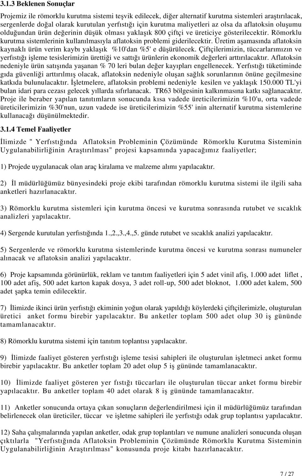 Römorklu kurutma sistemlerinin kullanılmasıyla aflatoksin problemi giderilecektir. Üretim aşamasında aflatoksin kaynaklı ürün verim kaybı yaklaşık %10'dan %5' e düşürülecek.