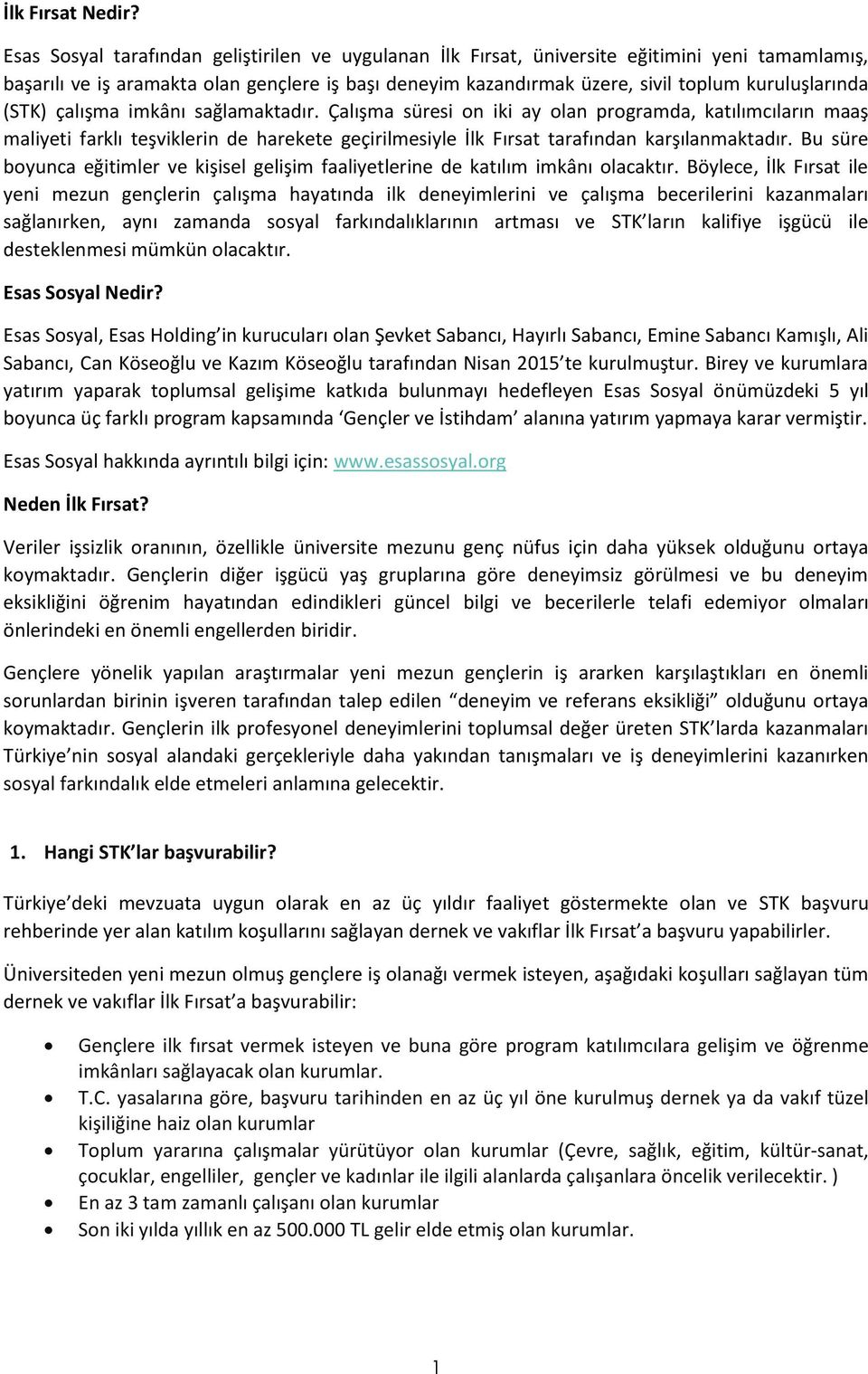 (STK) çalışma imkânı sağlamaktadır. Çalışma süresi on iki ay olan programda, katılımcıların maaş maliyeti farklı teşviklerin de harekete geçirilmesiyle İlk Fırsat tarafından karşılanmaktadır.