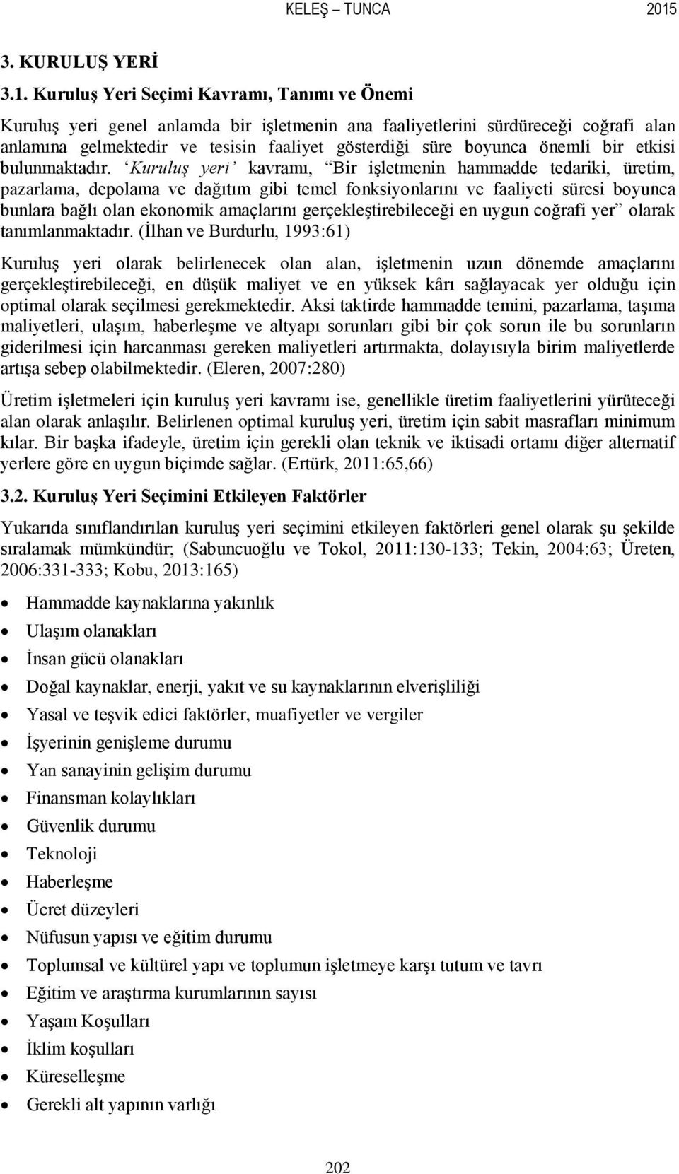 Kuruluş Yeri Seçimi Kavramı, Tanımı ve Önemi Kuruluş yeri genel anlamda bir işletmenin ana faaliyetlerini sürdüreceği coğrafi alan anlamına gelmektedir ve tesisin faaliyet gösterdiği süre boyunca