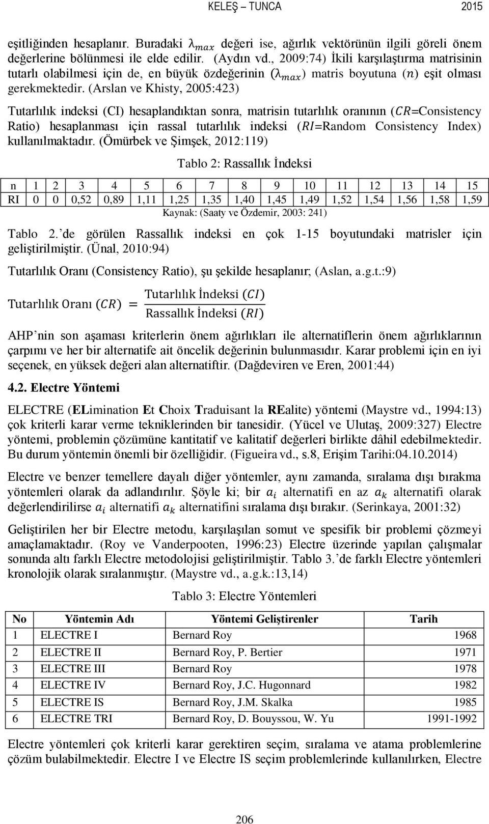 (Arslan ve Khisty, 2005:423) Tutarlılık indeksi (CI) hesaplandıktan sonra, matrisin tutarlılık oranının ( =Consistency Ratio) hesaplanması için rassal tutarlılık indeksi ( =Random Consistency Index)