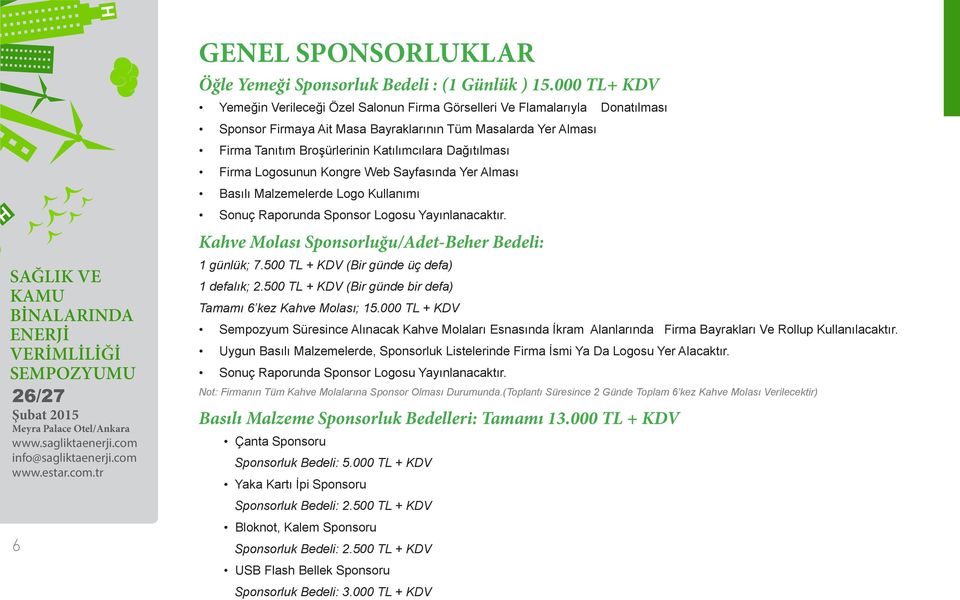 Dağıtılması Firma Logosunun Kongre Web Sayfasında Yer Alması Basılı Malzemelerde Logo Kullanımı Kahve Molası Sponsorluğu/Adet-Beher Bedeli: 1 günlük; 7.500 TL + KDV (Bir günde üç defa) 1 defalık; 2.