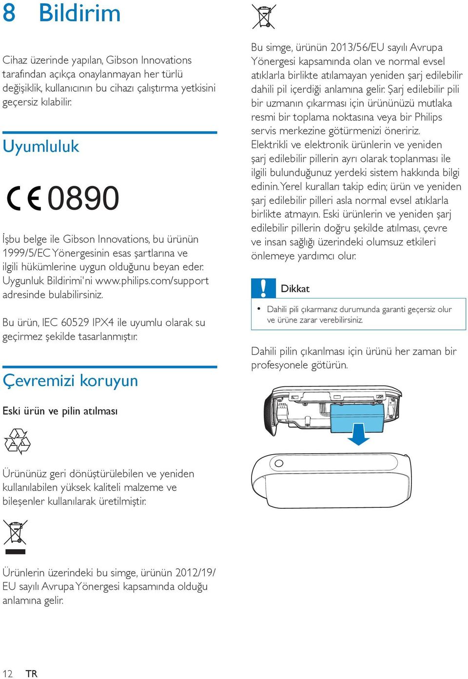 com/support adresinde bulabilirsiniz. Bu ürün, IEC 60529 IPX4 ile uyumlu olarak su geçirmez şekilde tasarlanmıştır.