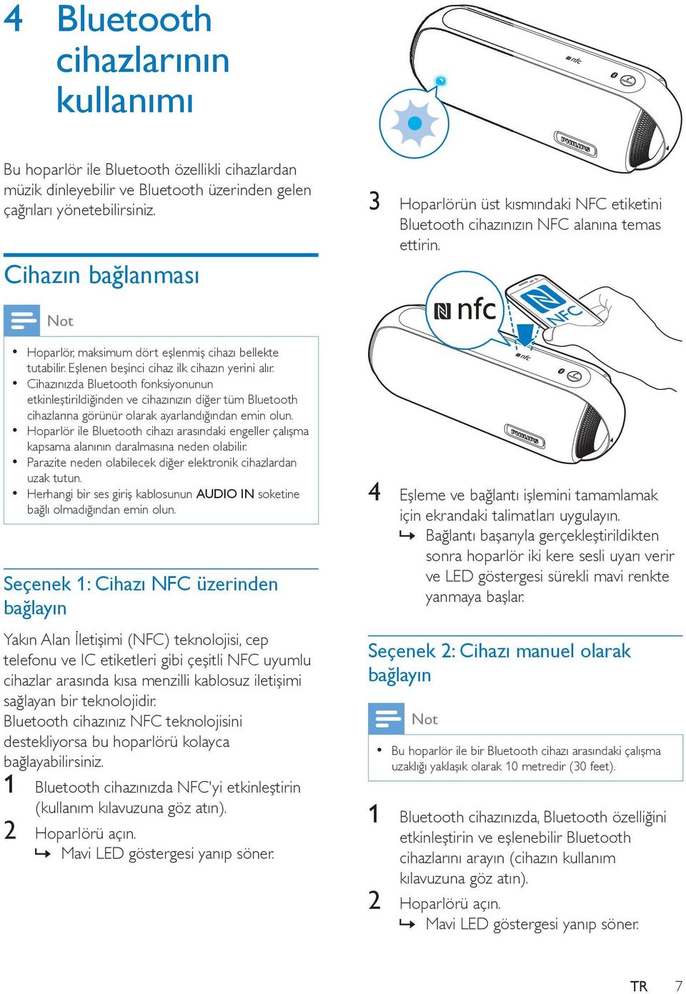 Eşlenen beşinci cihaz ilk cihazın yerini alır. Cihazınızda Bluetooth fonksiyonunun etkinleştirildiğinden ve cihazınızın diğer tüm Bluetooth cihazlarına görünür olarak ayarlandığından emin olun.