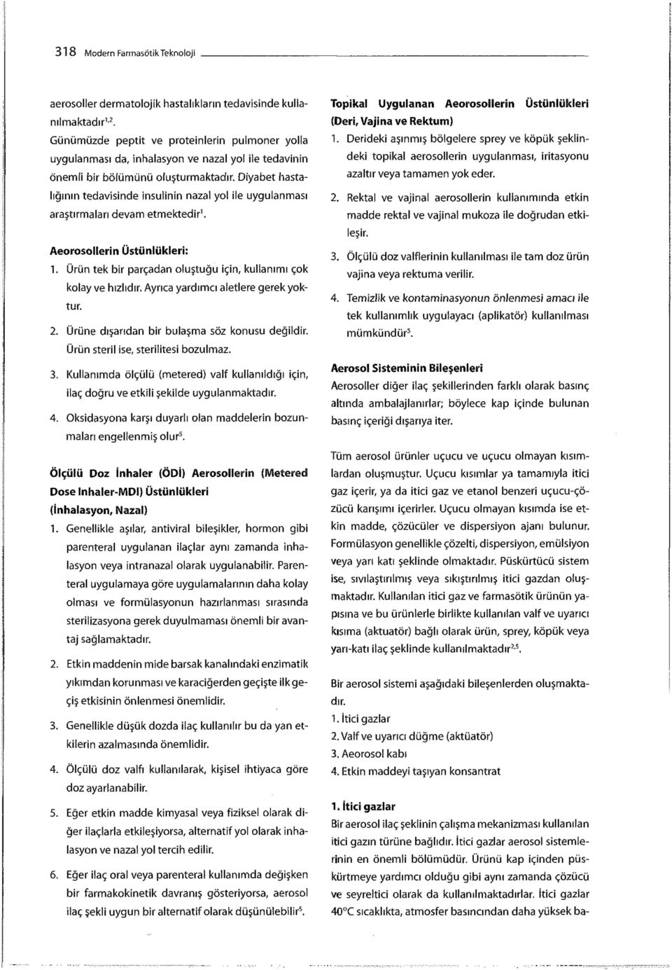 Diyabet hastalığının tedavisinde insulinin nazal yol ile uygulanması araştırmaları devam etmektedir 1. Aeorosollerin Üstünlükleri: 1.