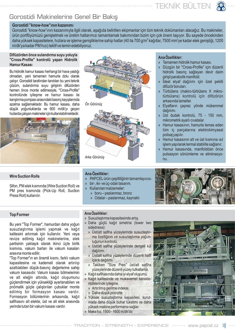 Bu sayede öncekinden 2 daha yüksek kapasitelere, hızlara ve işleme genişliklerine sahip hatlar (40 ila 700 g/m kağıtlar, 7500 mm'ye kadar elek genişliği, 1200 m/dk'ya kadar PM hızı) teklif ve temin