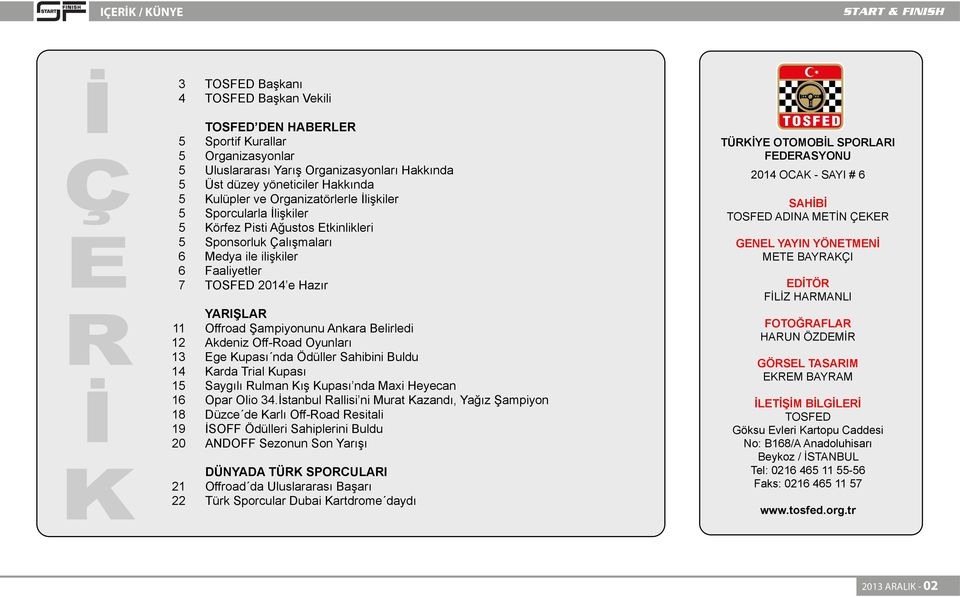 Offroad Şampiyonunu Ankara Belirledi 12 Akdeniz Off-Road Oyunları 13 Ege Kupası nda Ödüller Sahibini Buldu 14 Karda Trial Kupası 15 Saygılı Rulman Kış Kupası nda Maxi Heyecan 16 Opar Olio 34.