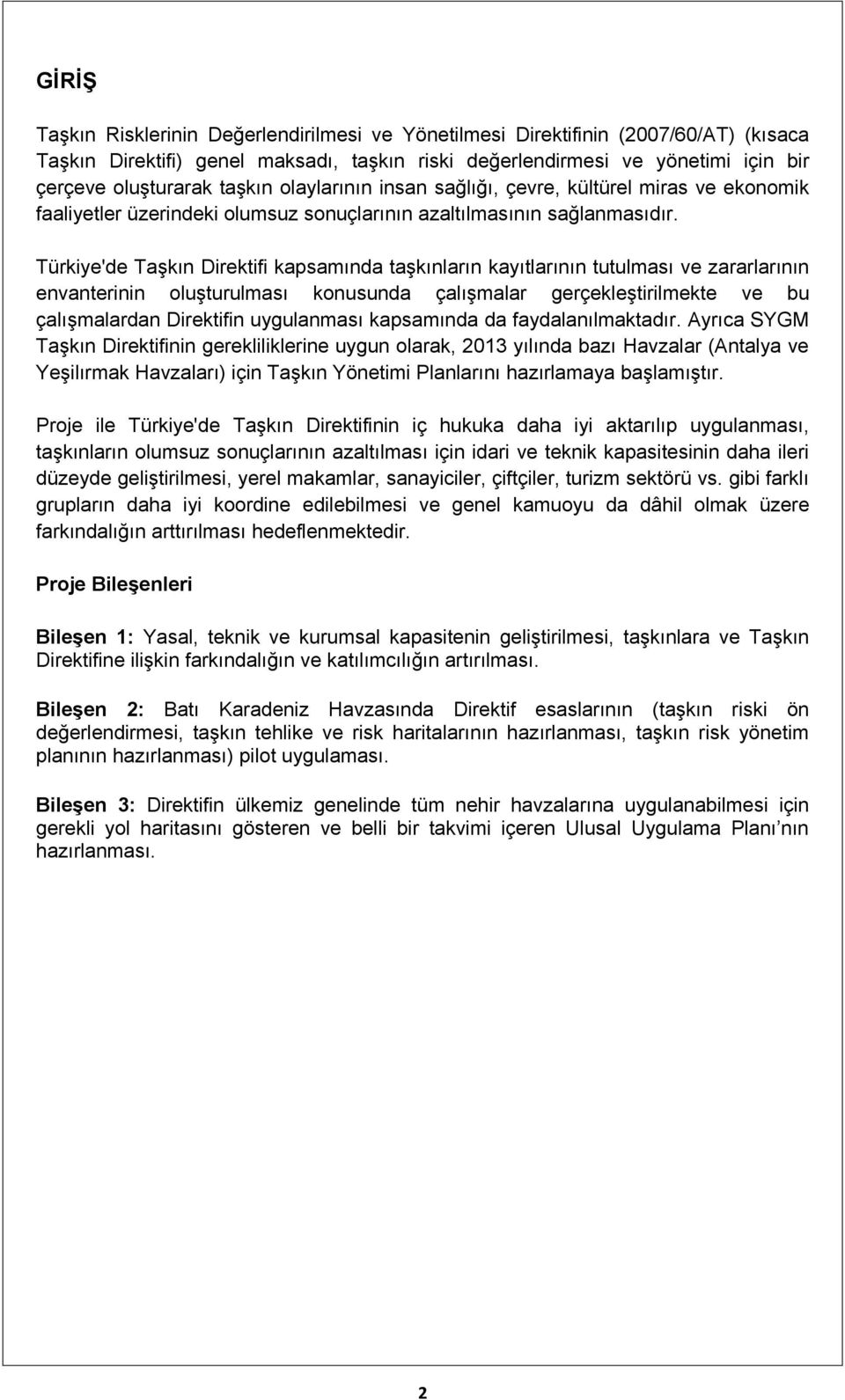 Türkiye'de Taşkın Direktifi kapsamında taşkınların kayıtlarının tutulması ve zararlarının envanterinin oluşturulması konusunda çalışmalar gerçekleştirilmekte ve bu çalışmalardan Direktifin