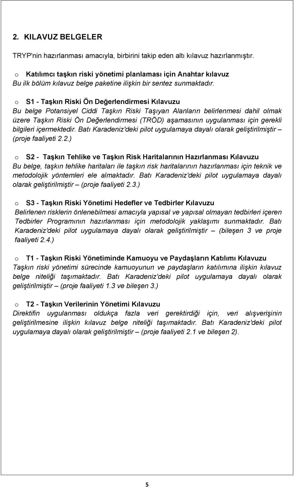 o S1 - Taşkın Riski Ön Değerlendirmesi Kılavuzu Bu belge Potansiyel Ciddi Taşkın Riski Taşıyan Alanların belirlenmesi dahil olmak üzere Taşkın Riski Ön Değerlendirmesi (TRÖD) aşamasının uygulanması