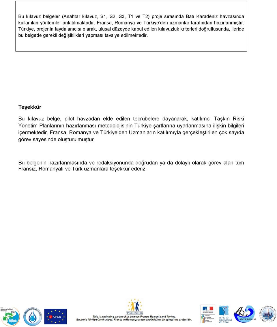 Türkiye, projenin faydalanıcısı olarak, ulusal düzeyde kabul edilen kılavuzluk kriterleri doğrultusunda, ileride bu belgede gerekli değişiklikleri yapması tavsiye edilmektedir.