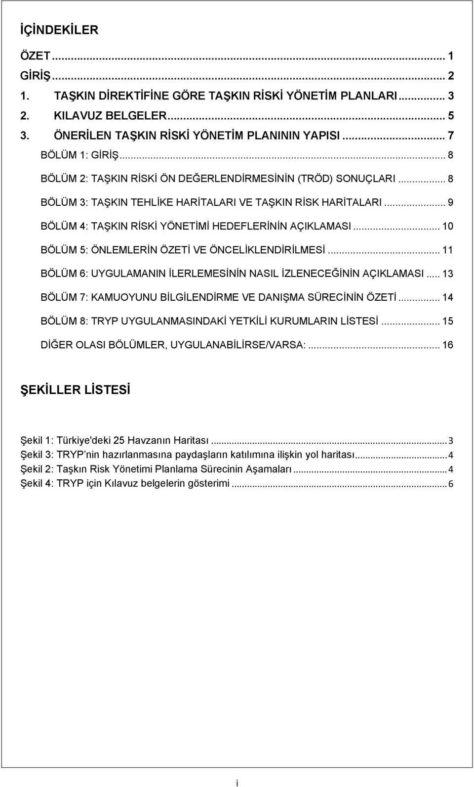 .. 10 BÖLÜM 5: ÖNLEMLERİN ÖZETİ VE ÖNCELİKLENDİRİLMESİ... 11 BÖLÜM 6: UYGULAMANIN İLERLEMESİNİN NASIL İZLENECEĞİNİN AÇIKLAMASI... 13 BÖLÜM 7: KAMUOYUNU BİLGİLENDİRME VE DANIŞMA SÜRECİNİN ÖZETİ.