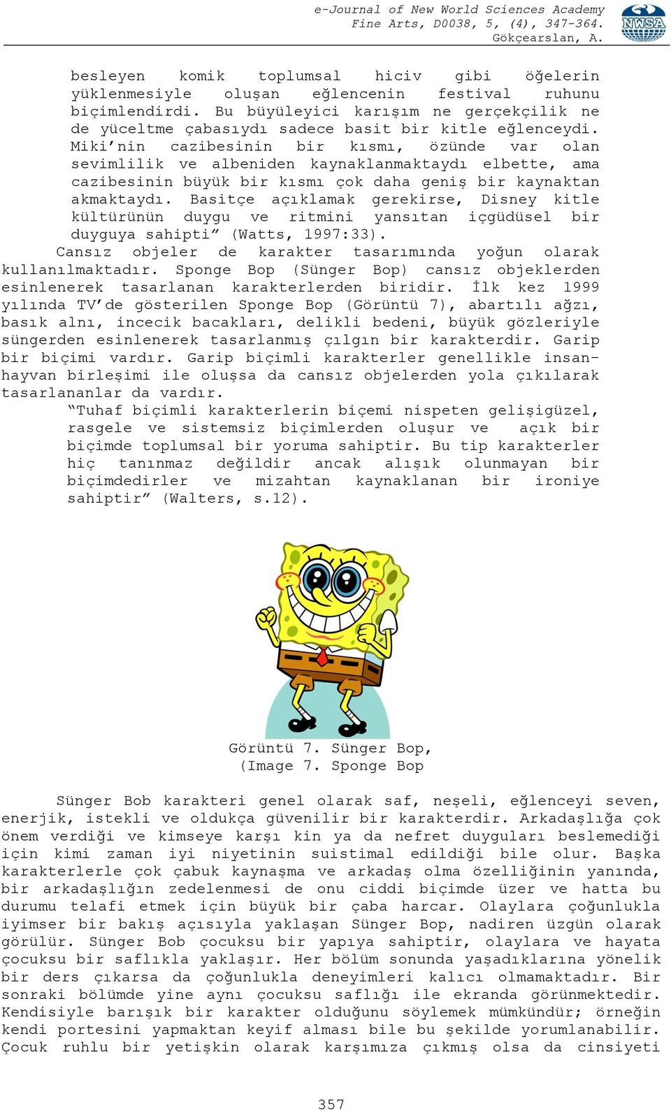 Miki nin cazibesinin bir kısmı, özünde var olan sevimlilik ve albeniden kaynaklanmaktaydı elbette, ama cazibesinin büyük bir kısmı çok daha geniş bir kaynaktan akmaktaydı.