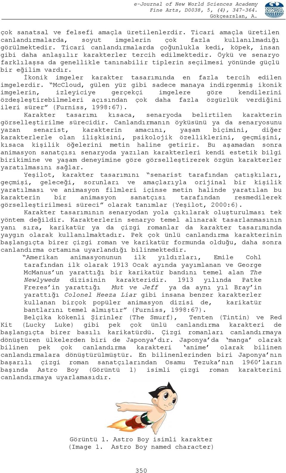 Öykü ve senaryo farklılaşsa da genellikle tanınabilir tiplerin seçilmesi yönünde güçlü bir eğilim vardır. İkonik imgeler karakter tasarımında en fazla tercih edilen imgelerdir.