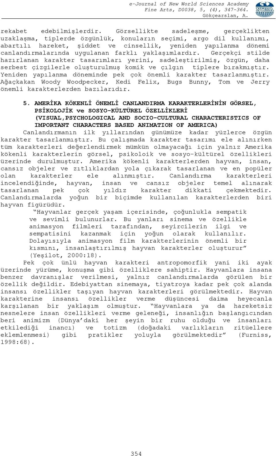 farklı yaklaşımlardır. Gerçekçi stilde hazırlanan karakter tasarımları yerini, sadeleştirilmiş, özgün, daha serbest çizgilerle oluşturulmuş komik ve çılgın tiplere bırakmıştır.