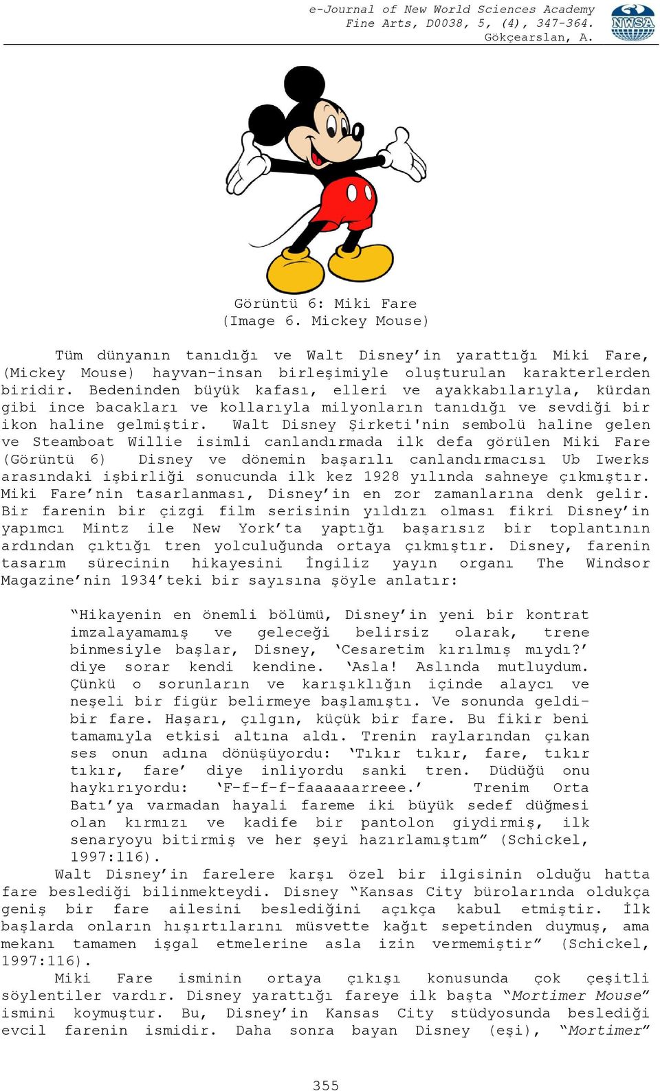 Walt Disney Şirketi'nin sembolü haline gelen ve Steamboat Willie isimli canlandırmada ilk defa görülen Miki Fare (Görüntü 6) Disney ve dönemin başarılı canlandırmacısı Ub Iwerks arasındaki işbirliği