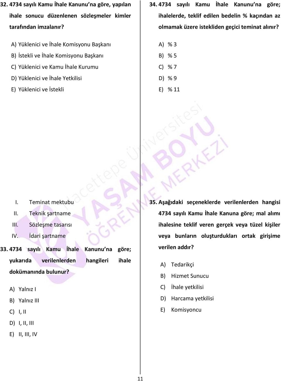 4734 sayılı Kamu İhale Kanunu na göre; ihalelerde, teklif edilen bedelin % kaçından az olmamak üzere istekliden geçici teminat alınır? A) % 3 B) % 5 C) % 7 D) % 9 E) % 11 I. Teminat mektubu II.