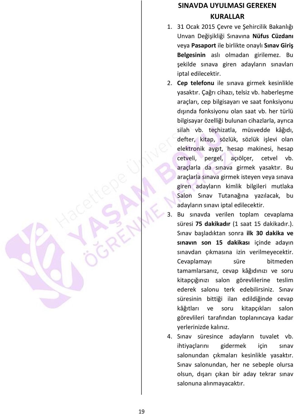 Bu şekilde sınava giren adayların sınavları iptal edilecektir. 2. Cep telefonu ile sınava girmek kesinlikle yasaktır. Çağrı cihazı, telsiz vb.