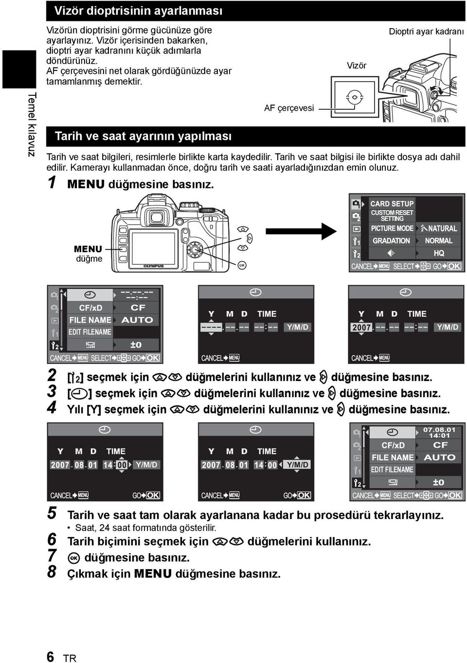 Vizör Dioptri ayar kadranı Temel kılavuz Tarih ve saat ayarının yapılması AF çerçevesi Tarih ve saat bilgileri, resimlerle birlikte karta kaydedilir.