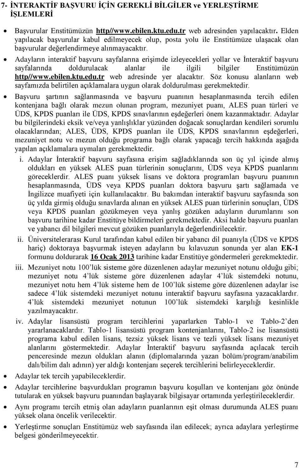 Adayların interaktif başvuru sayfalarına erişimde izleyecekleri yollar ve İnteraktif başvuru sayfalarında doldurulacak alanlar ile ilgili bilgiler Enstitümüzün http//www.ebilen.ktu.edu.