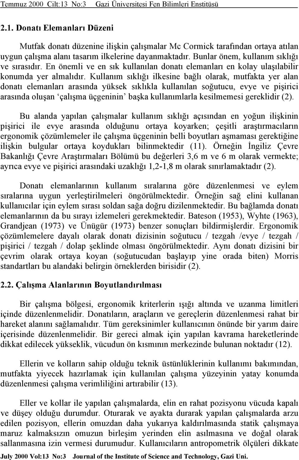 Kullanım sıklığı ilkesine bağlı olarak, mutfakta yer alan donatı elemanları arasında yüksek sıklıkla kullanılan soğutucu, evye ve pişirici arasında oluşan çalışma üçgeninin başka kullanımlarla