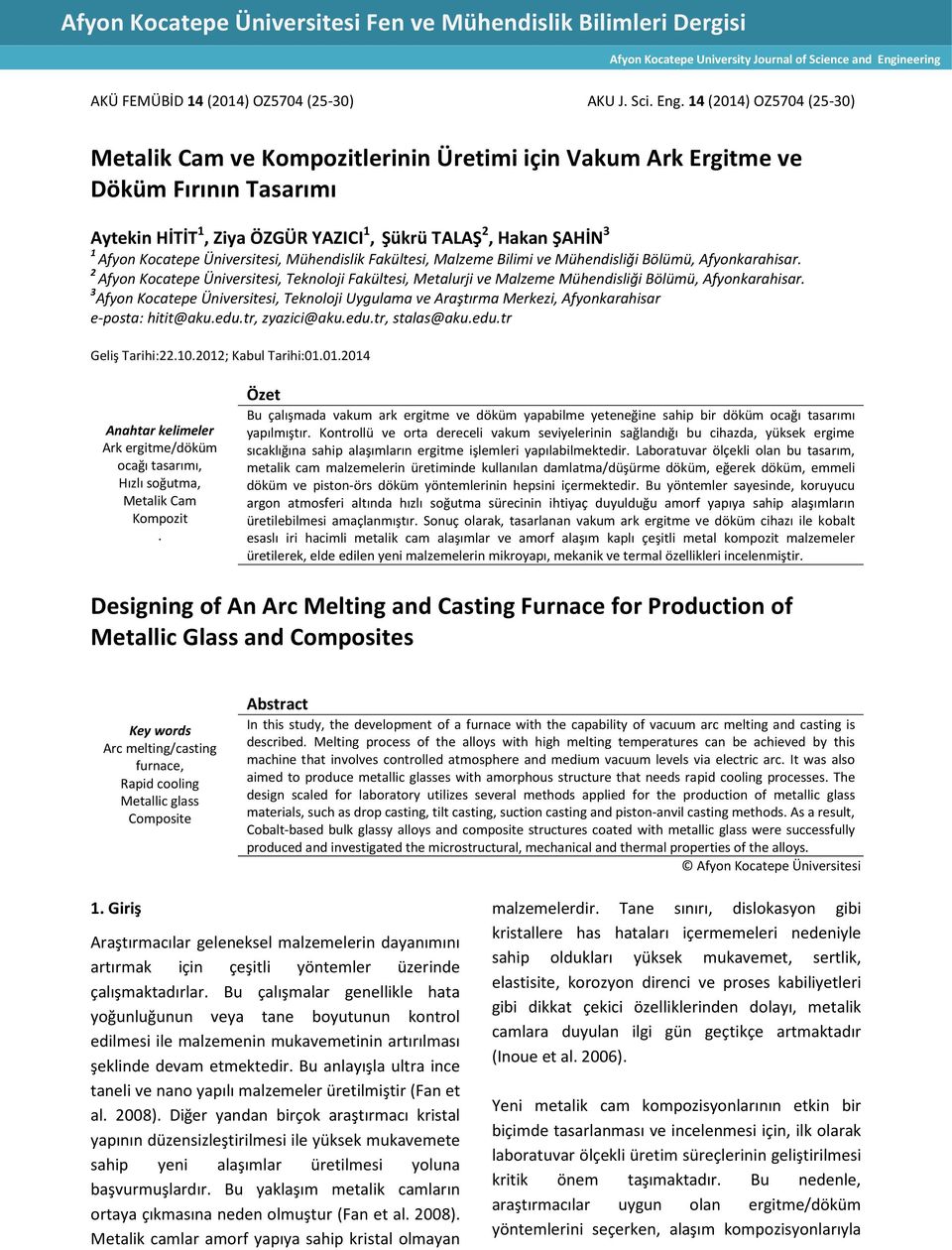 14 (2014) OZ5704 (25-30) Metalik Cam ve Kompozitlerinin Üretimi için Vakum Ark Ergitme ve Döküm Fırının Tasarımı Aytekin HİTİT 1, Ziya ÖZGÜR YAZICI 1, Şükrü TALAŞ 2, Hakan ŞAHİN 3 1 Afyon Kocatepe